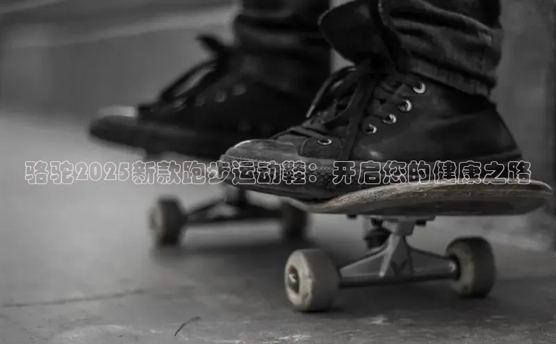 骆驼2025新款跑步运动鞋：开启您的健康之路