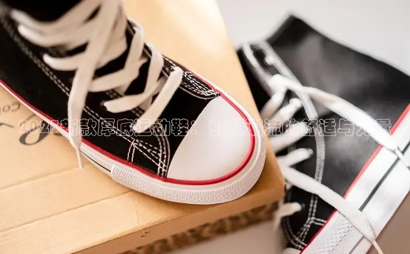 2025新款厚底运动鞋：引领潮流的舒适与力量