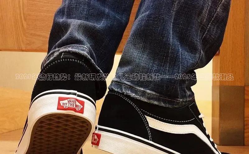 2025年流行趋势：最新研发的幼儿运动鞋新款——2025年度爆款潮品