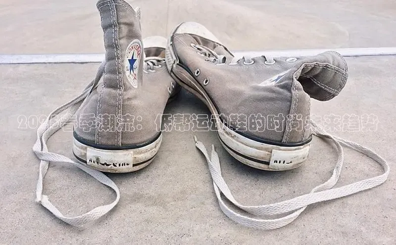 2025春季潮流：低帮运动鞋的时尚未来趋势