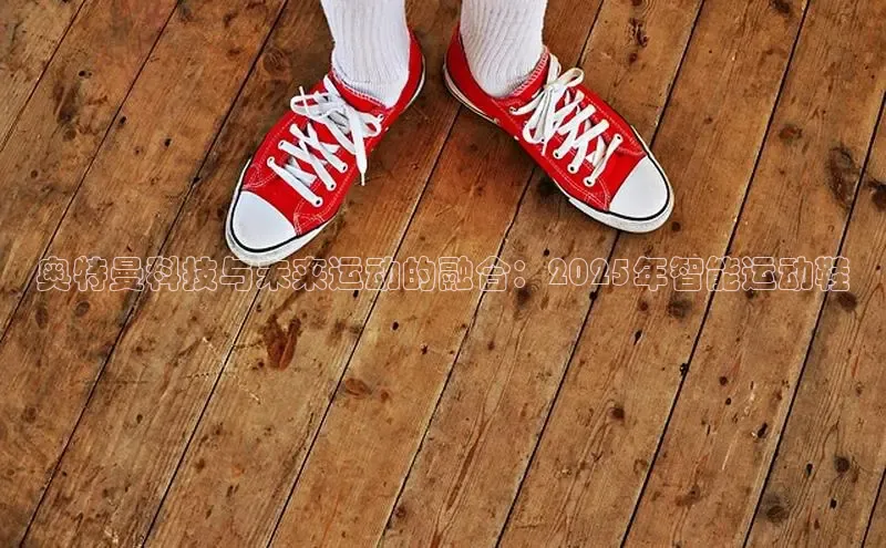 奥特曼科技与未来运动的融合：2025年智能运动鞋